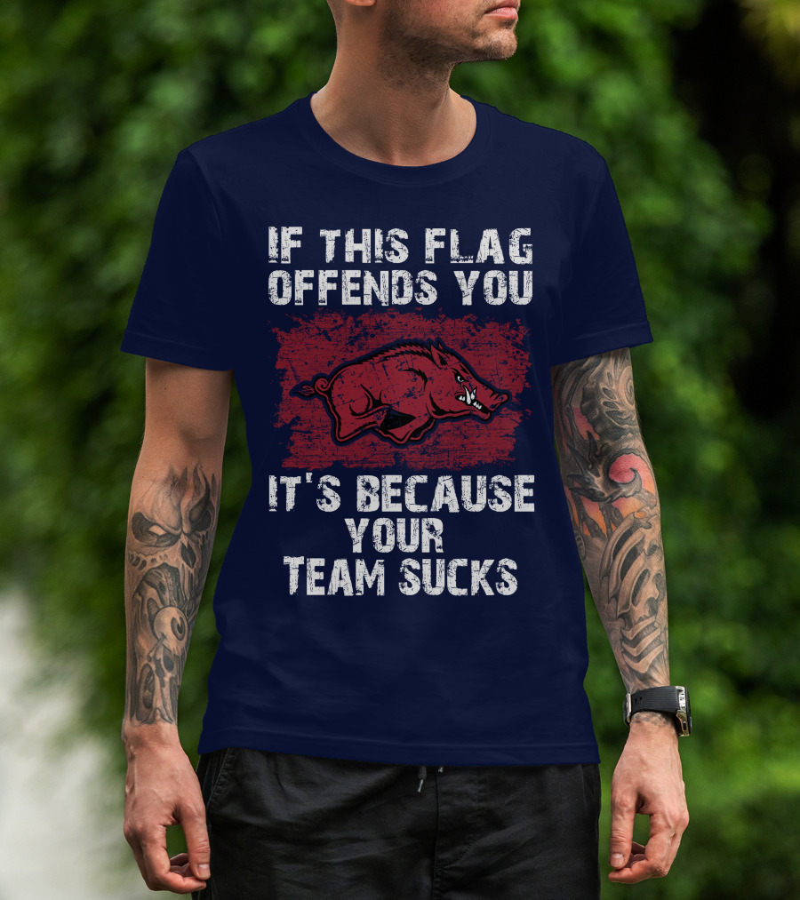 Arkansas Razorbacks If This Flag Offends You It's Because Your Team Sucks T-Shirt