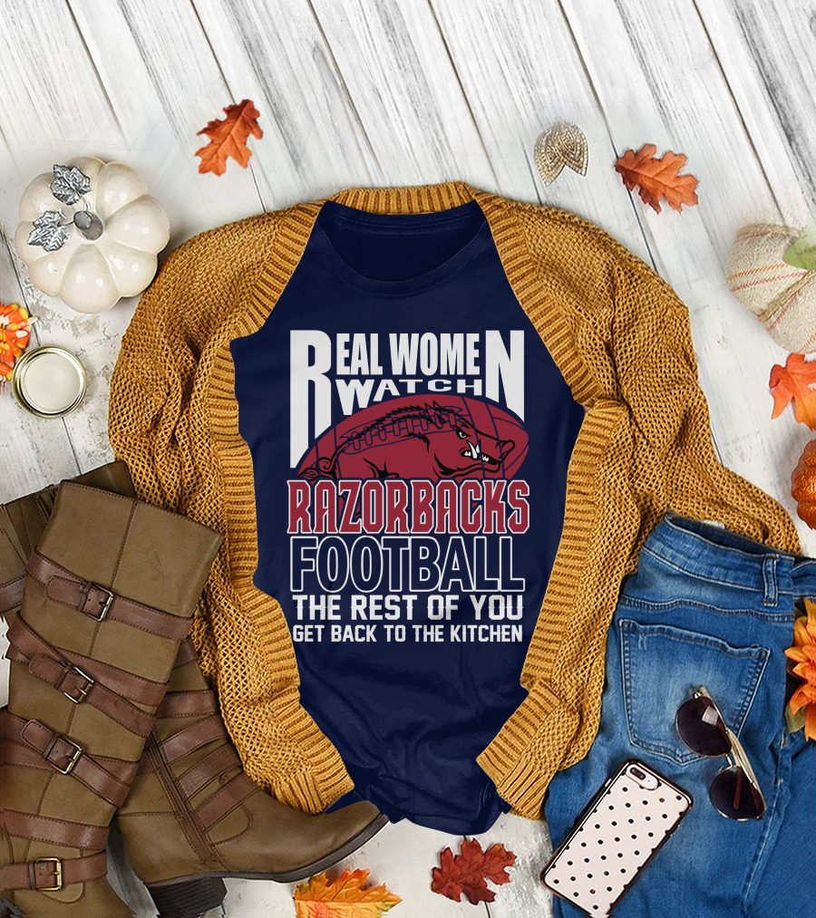 Real Women Watch Razorbacks Football The Rest Of You Get Back To The Kitchen T-Shirt