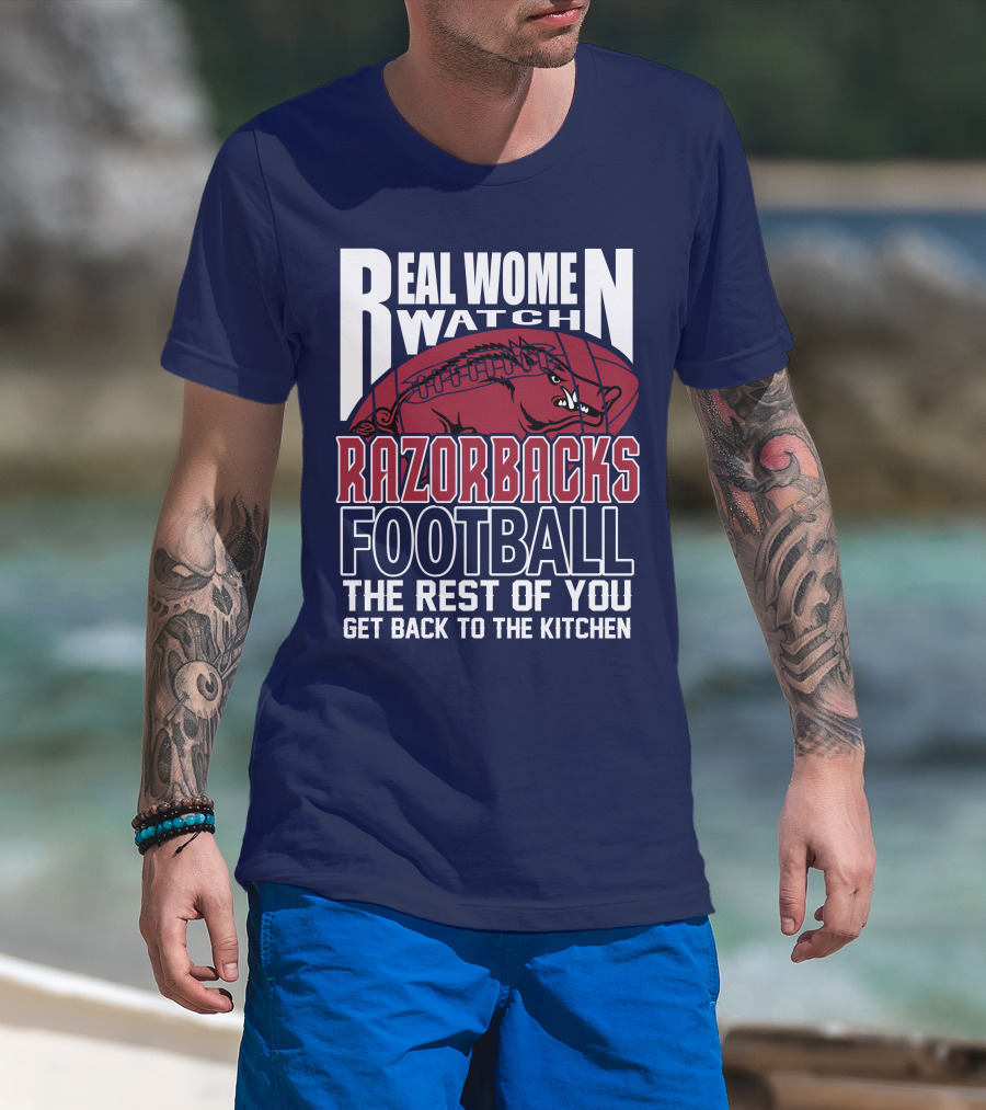 Real Women Watch Razorbacks Football The Rest Of You Get Back To The Kitchen T-Shirt
