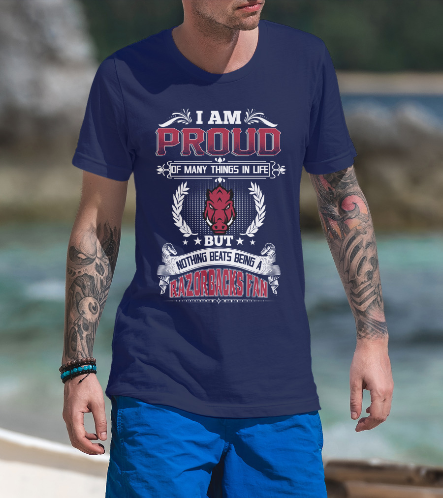 I Am Proud Of Many Things In Life But Nothing Beats Being A Razorbacks Fan T-Shirt