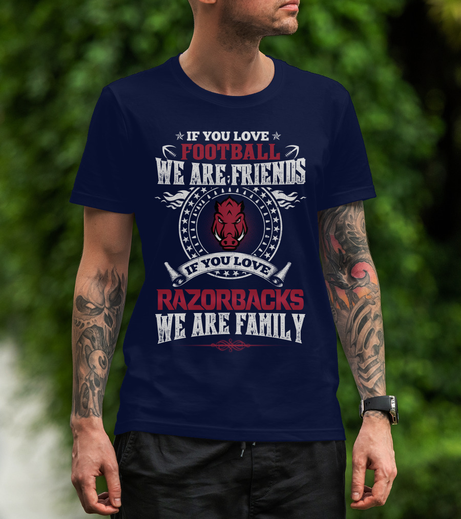 If You Love Football We Are Friends If You Love Razorbacks We Are Family T-Shirt