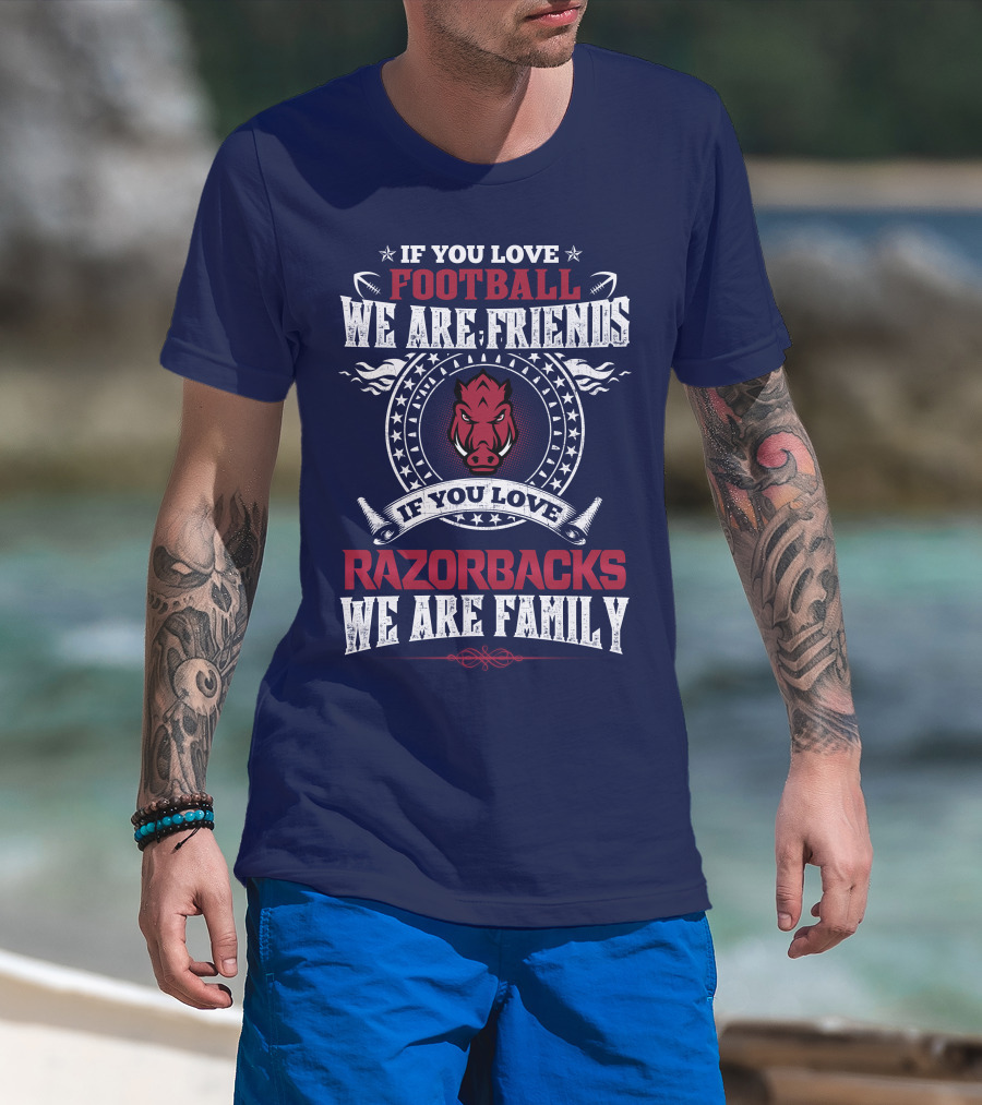 If You Love Football We Are Friends If You Love Razorbacks We Are Family T-Shirt