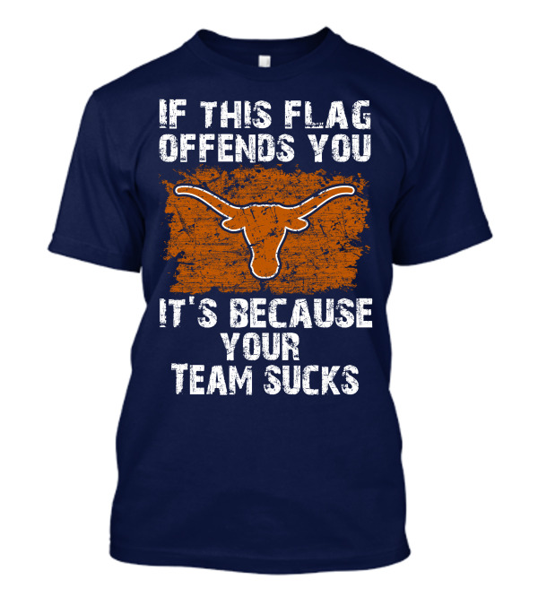 If This Flag Offends You Texas Longhorns It's Because Your Team Sucks T-Shirt
