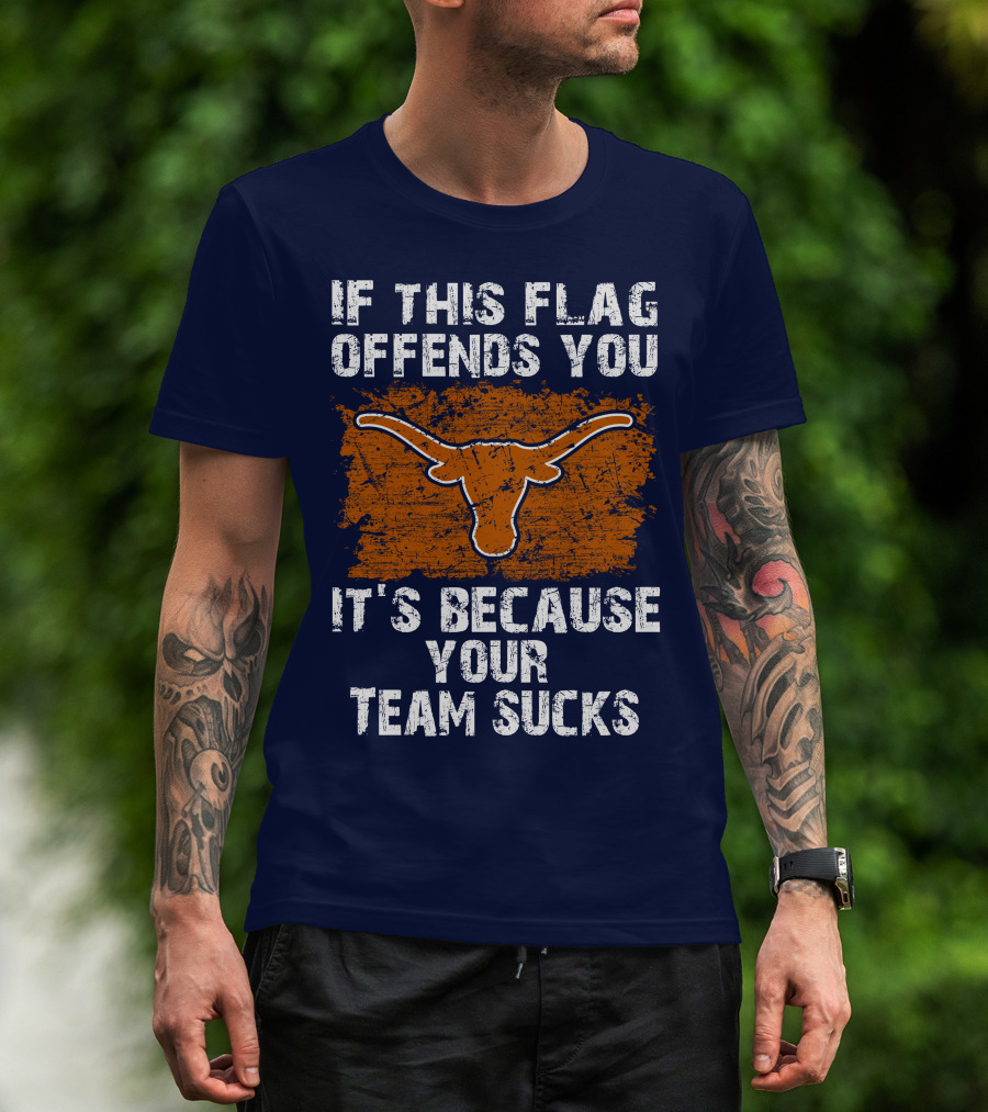 If This Flag Offends You Texas Longhorns It's Because Your Team Sucks T-Shirt