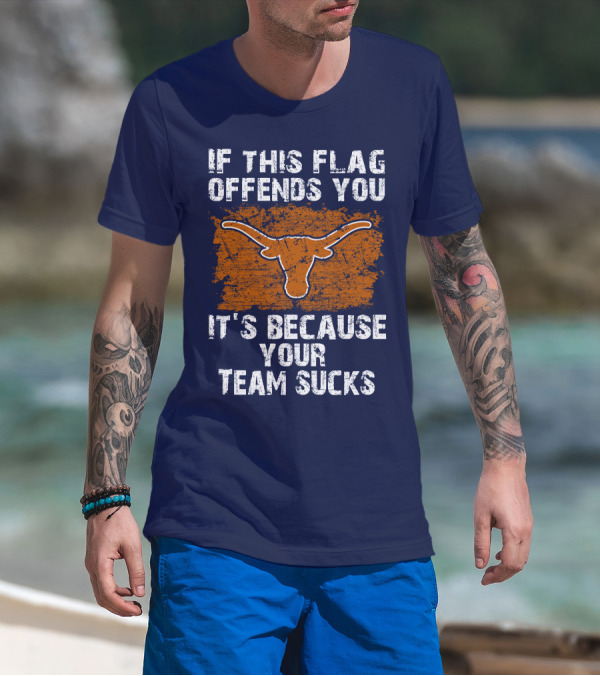 If This Flag Offends You Texas Longhorns It's Because Your Team Sucks T-Shirt