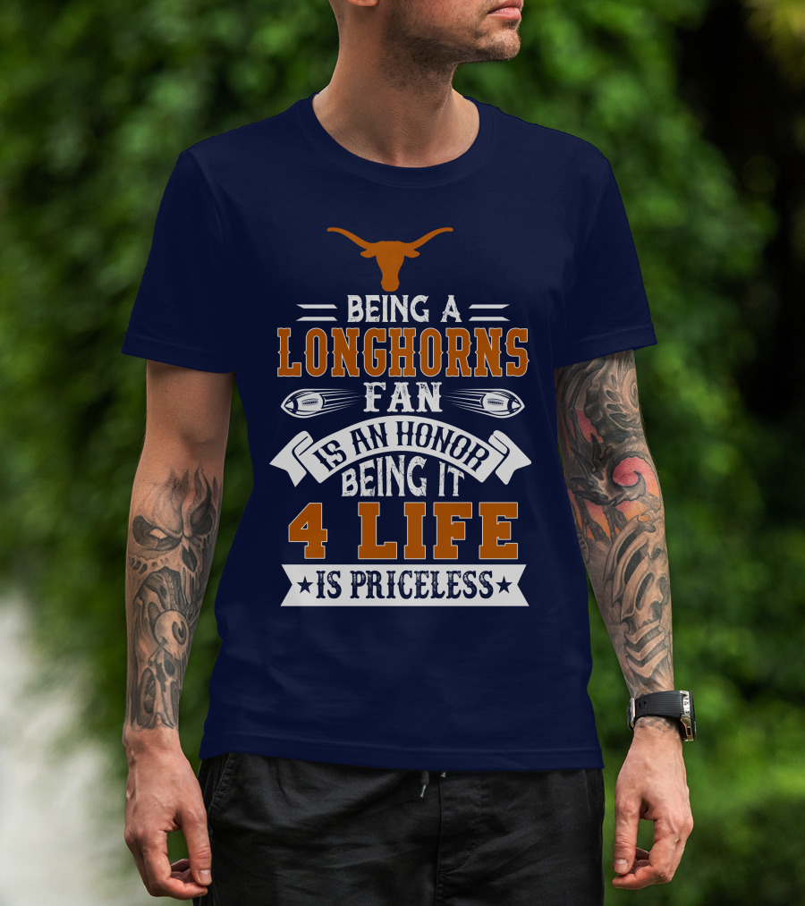 Being A Texas Longhorns Fan Is An Honor Being It 4 Life Is Priceless T-Shirt