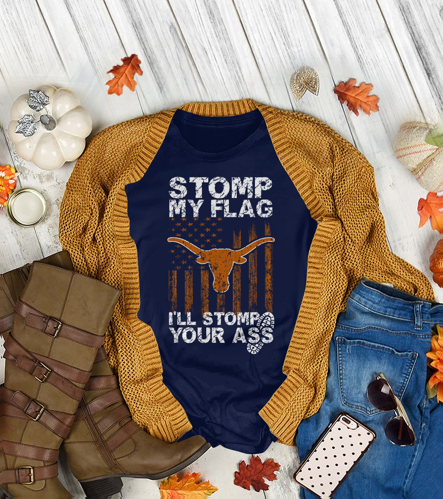 Stomp My Flag I'll Stomp Your Ass Texas Longhorns T-Shirt