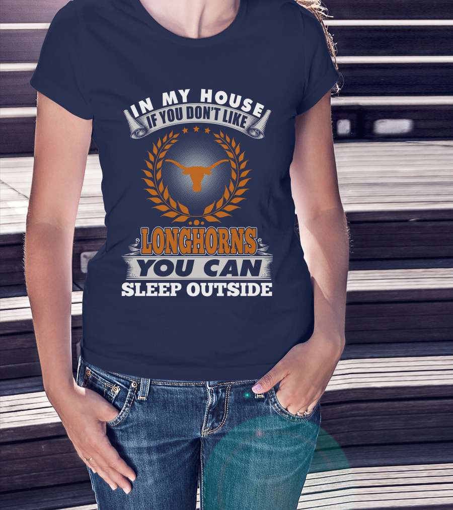 In My House If You Don't Like Longhorns You Can Sleep Outside T-Shirt