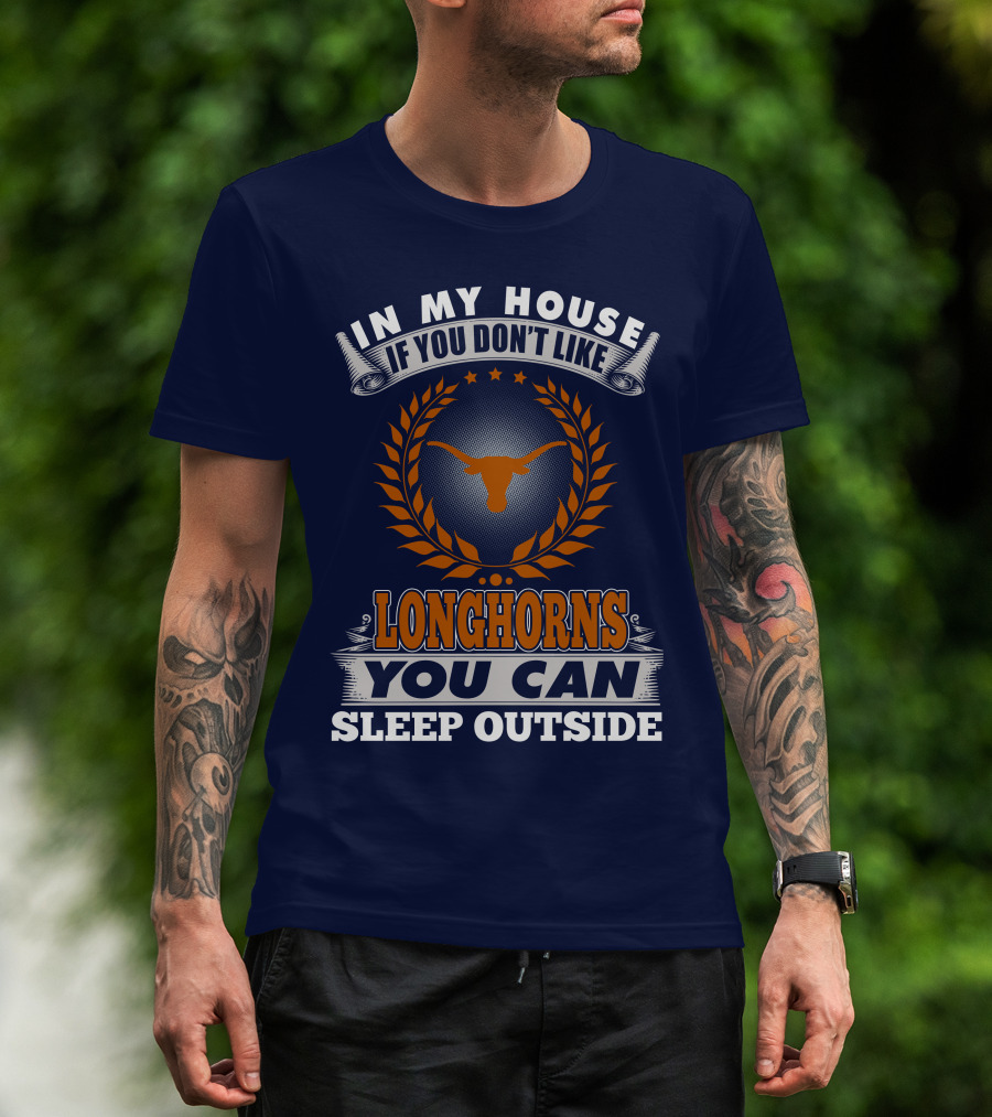 In My House If You Don't Like Longhorns You Can Sleep Outside T-Shirt
