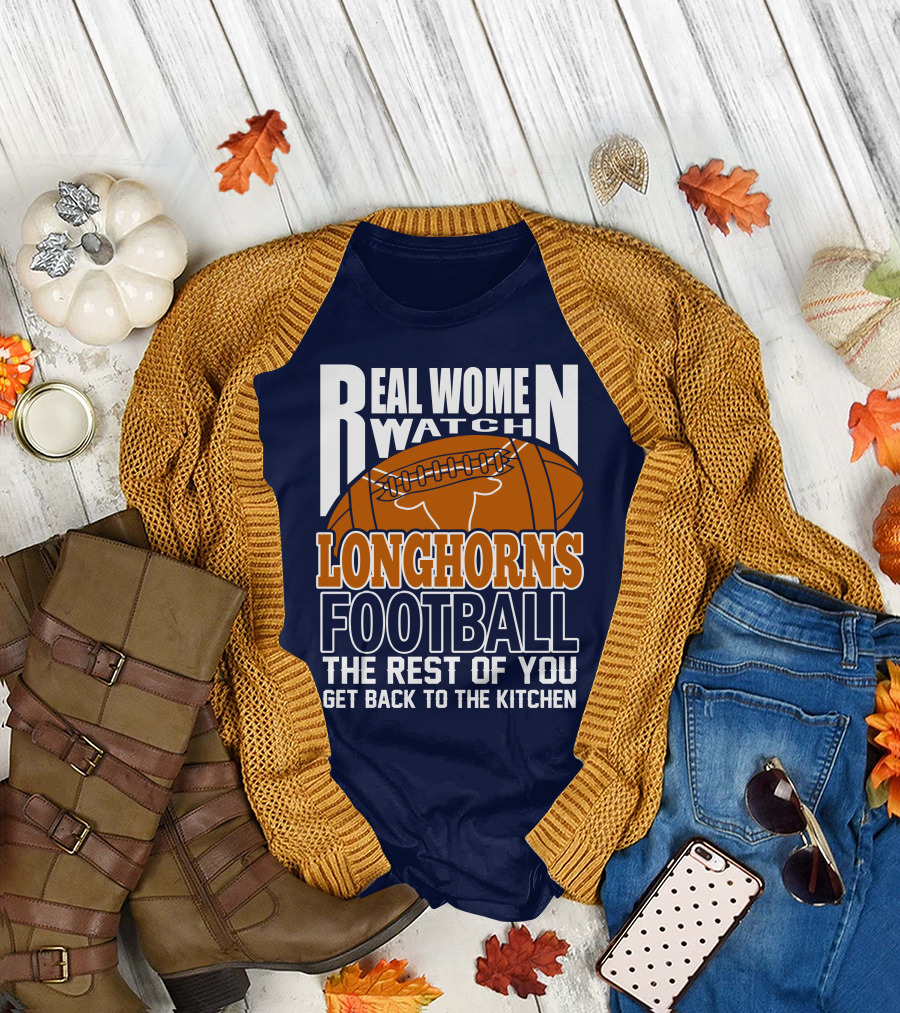 Real Women Watch Longhorns Football The Rest Of You Get Back To The Kitchen T-Shirt