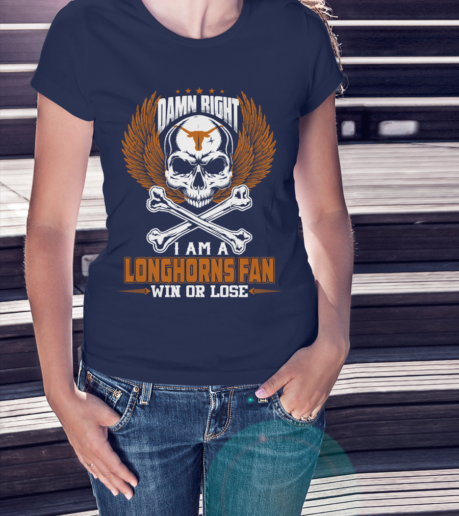 Damn Right I Am A Longhorns Fan Win Or Lose T-Shirt