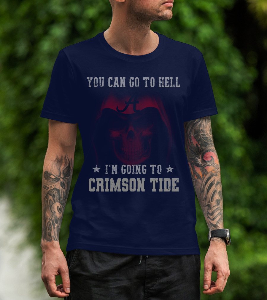 You Can Go To Hell I'm Going To Alabama Crimson Tide T-Shirt