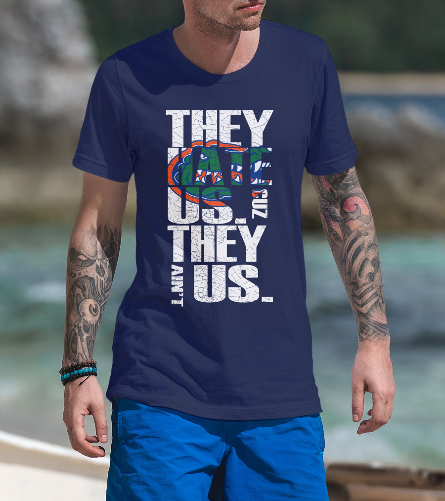 They Hate Us Cause They Ain't Us Florida Gators T-Shirt