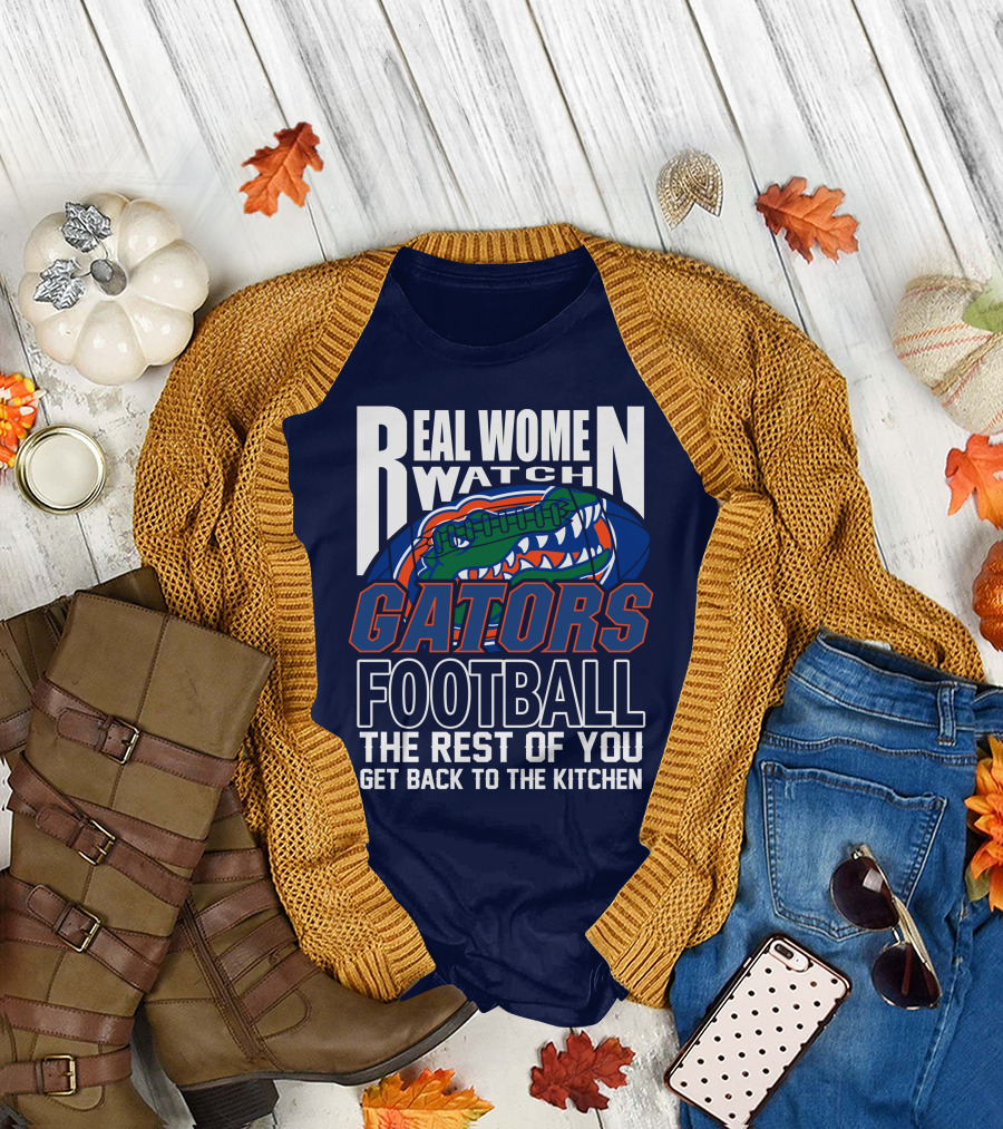 Real Women Watch Gators Football The Rest Of You Get Back To The Kitchen T-Shirt