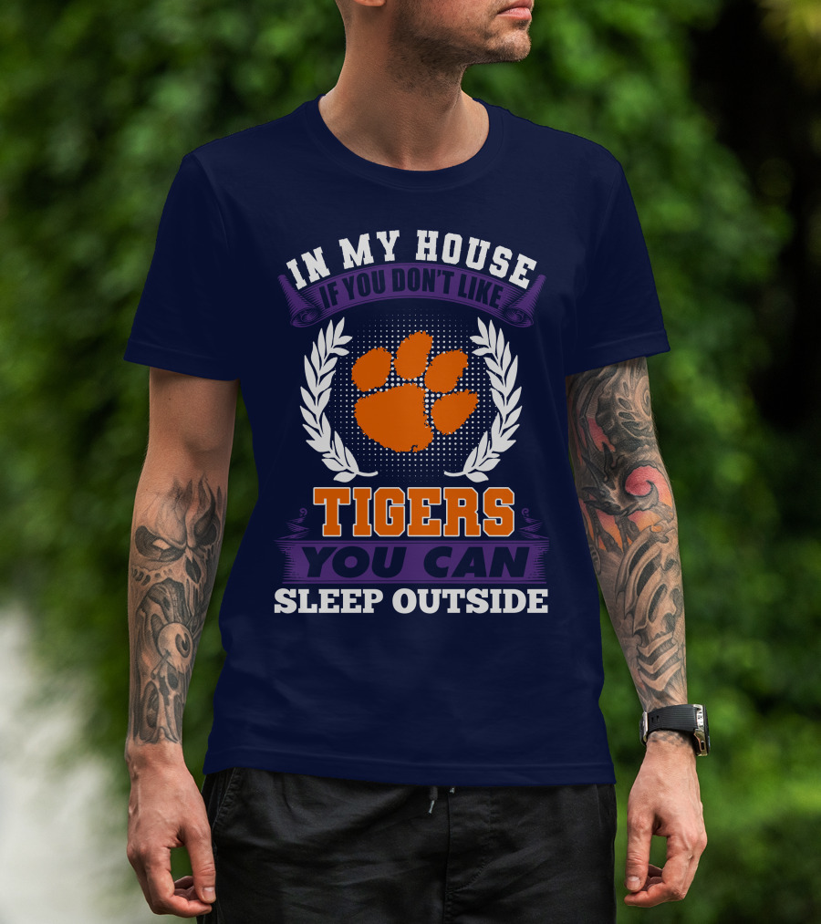 In My House If You Don't Like Clemson Tigers You Can Sleep Outside T-Shirt