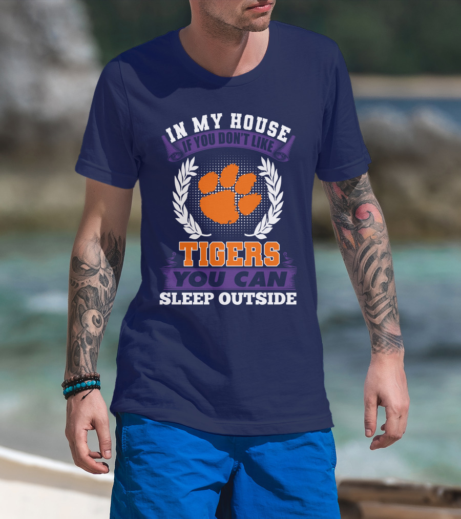 In My House If You Don't Like Clemson Tigers You Can Sleep Outside T-Shirt