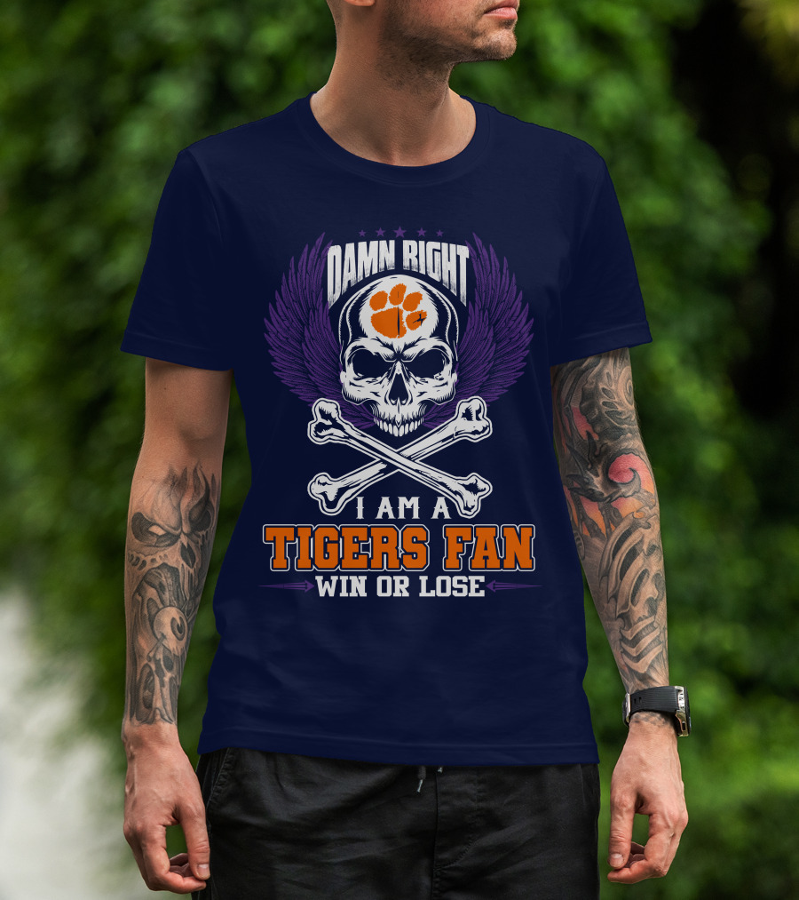 Damn Right I Am A Clemson Tigers Fan Win Or Lose T-Shirt