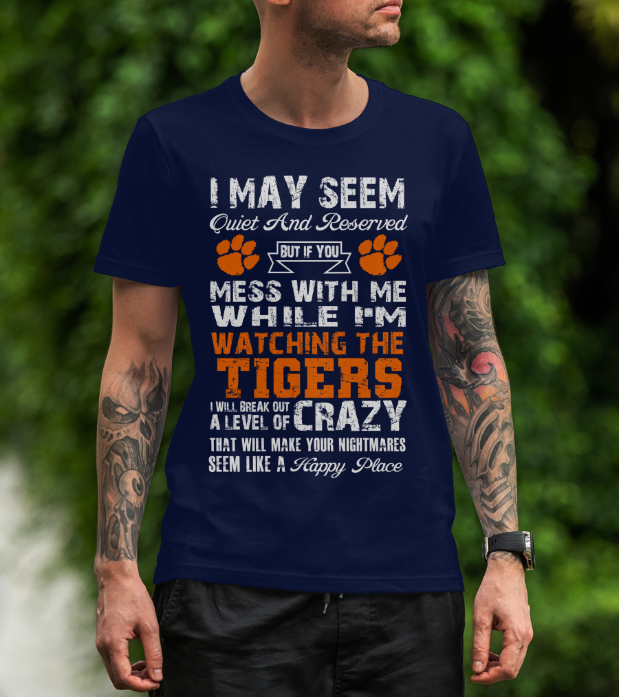 I May Seem Quiet And Reserved But If You Mess With Me While I'm Watching The Tigers I Will Break Out A Level Of Crazy That Will Make Your Nightmares Seem Like A Happy Place T-Shirt