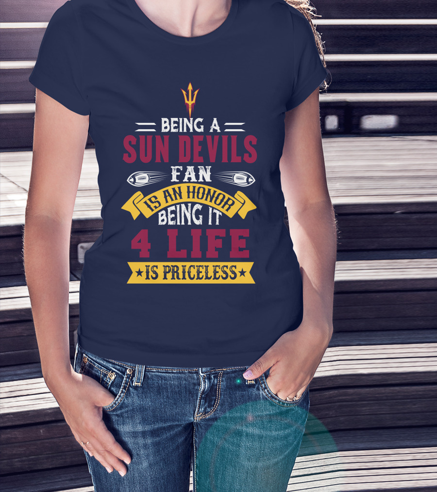 Being A Sun Devils Fan Is An Honor Being It 4 Life Is Priceless T-Shirt