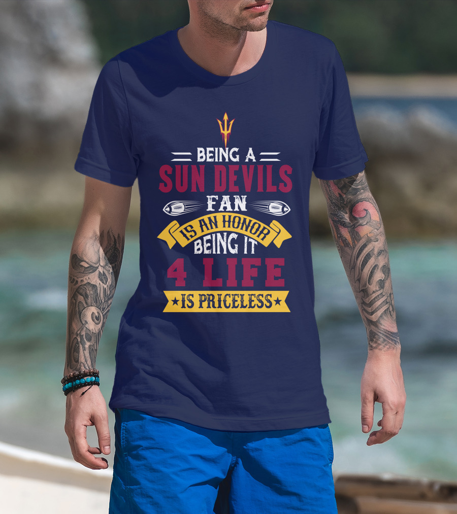 Being A Sun Devils Fan Is An Honor Being It 4 Life Is Priceless T-Shirt