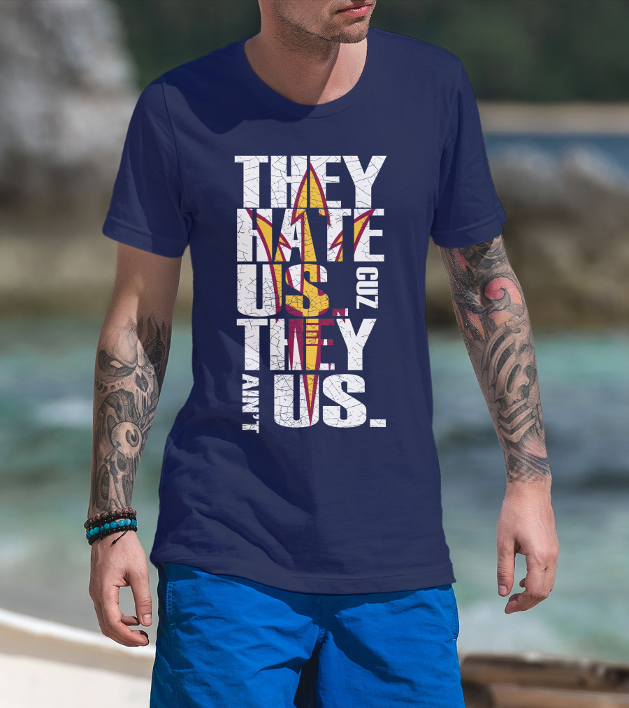 They Hate Us Cuz They Ain't Us Arizona State Sun Devils T-Shirt