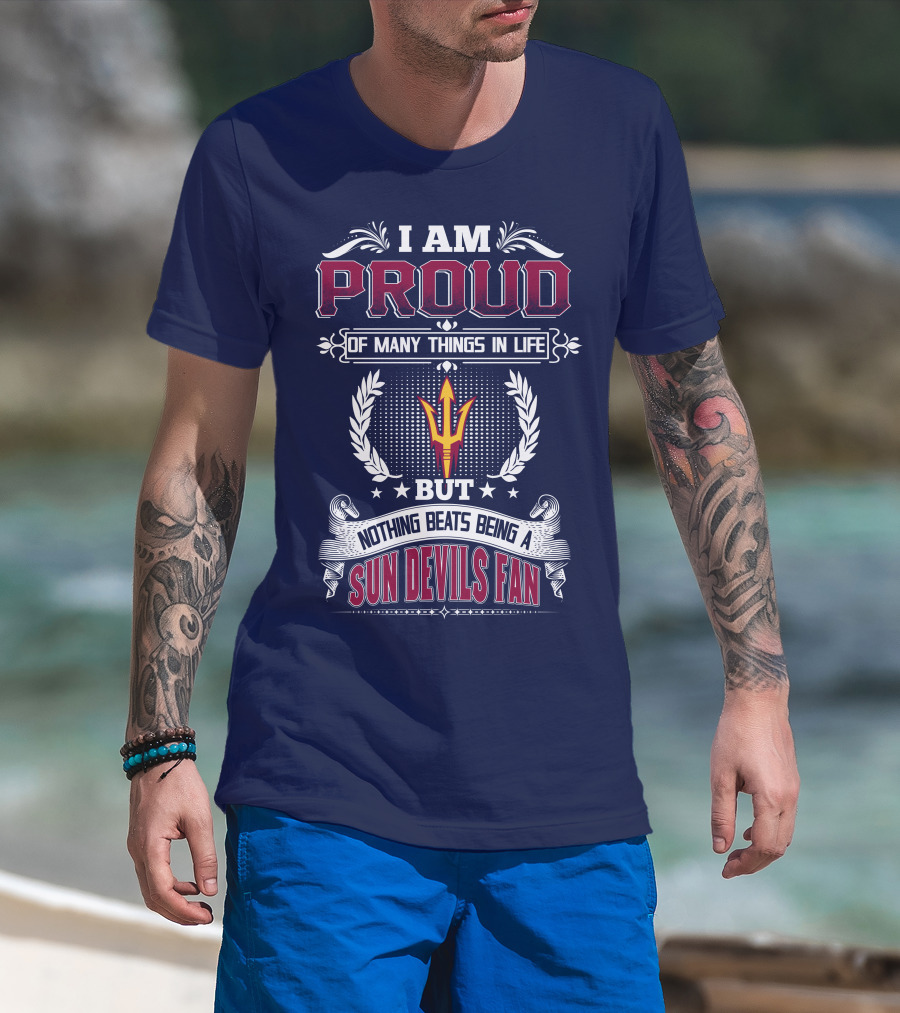 I Am Proud Of Many Things In Life But Nothing Beats Being A Sun Devils Fan T-Shirt