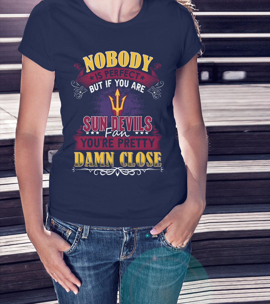 Nobody Is Perfect But If You Are Sun Devils Fan You're Pretty Damn Close T-Shirt