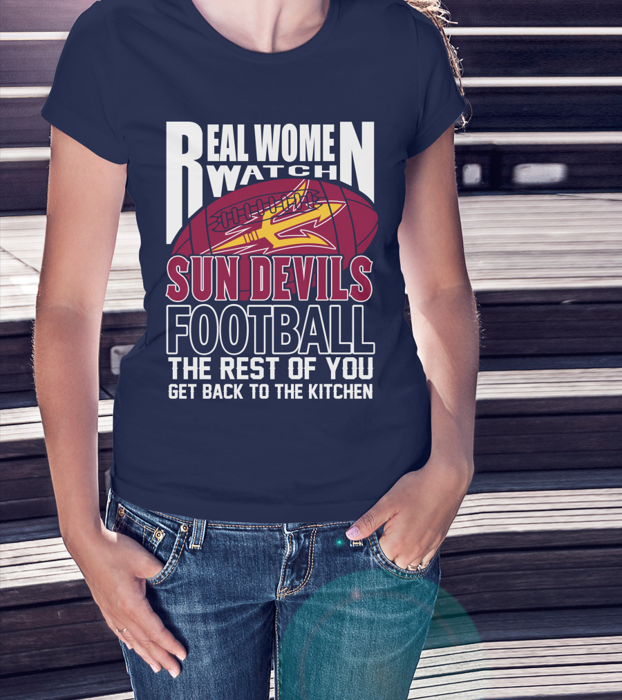 Real Women Watch Sun Devils Football The Rest Of You Get Back To The Kitchen T-Shirt
