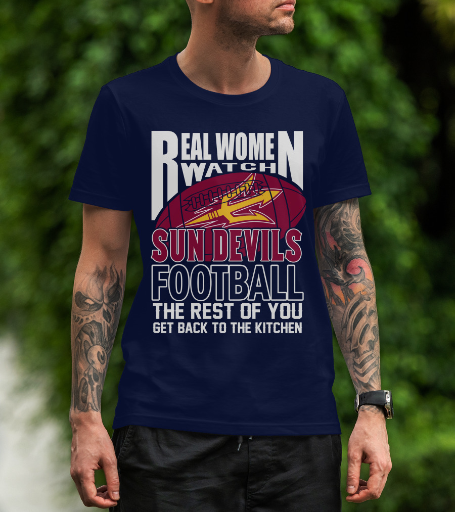 Real Women Watch Sun Devils Football The Rest Of You Get Back To The Kitchen T-Shirt