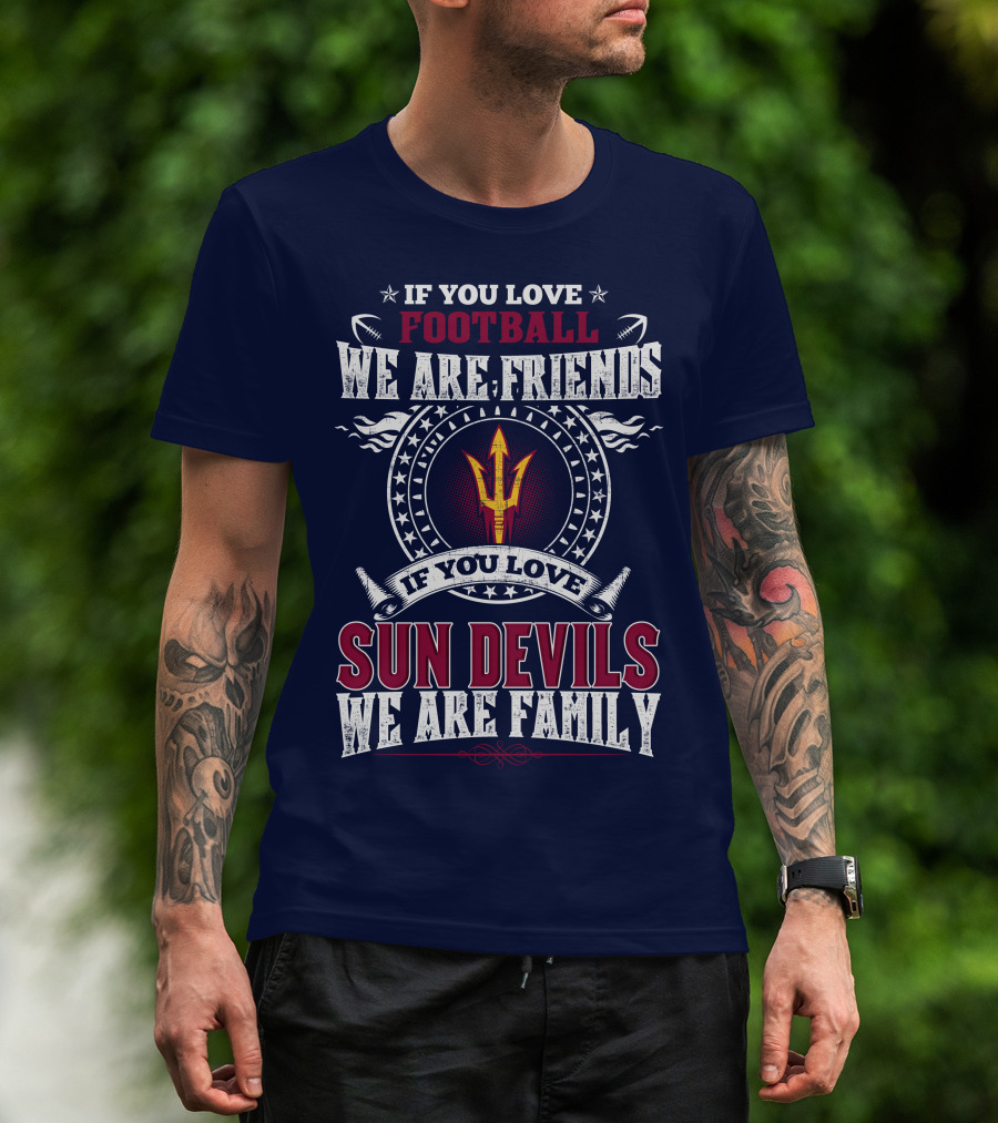 If You Love Football We Are Friends Sun Devils We Are Family T-Shirt
