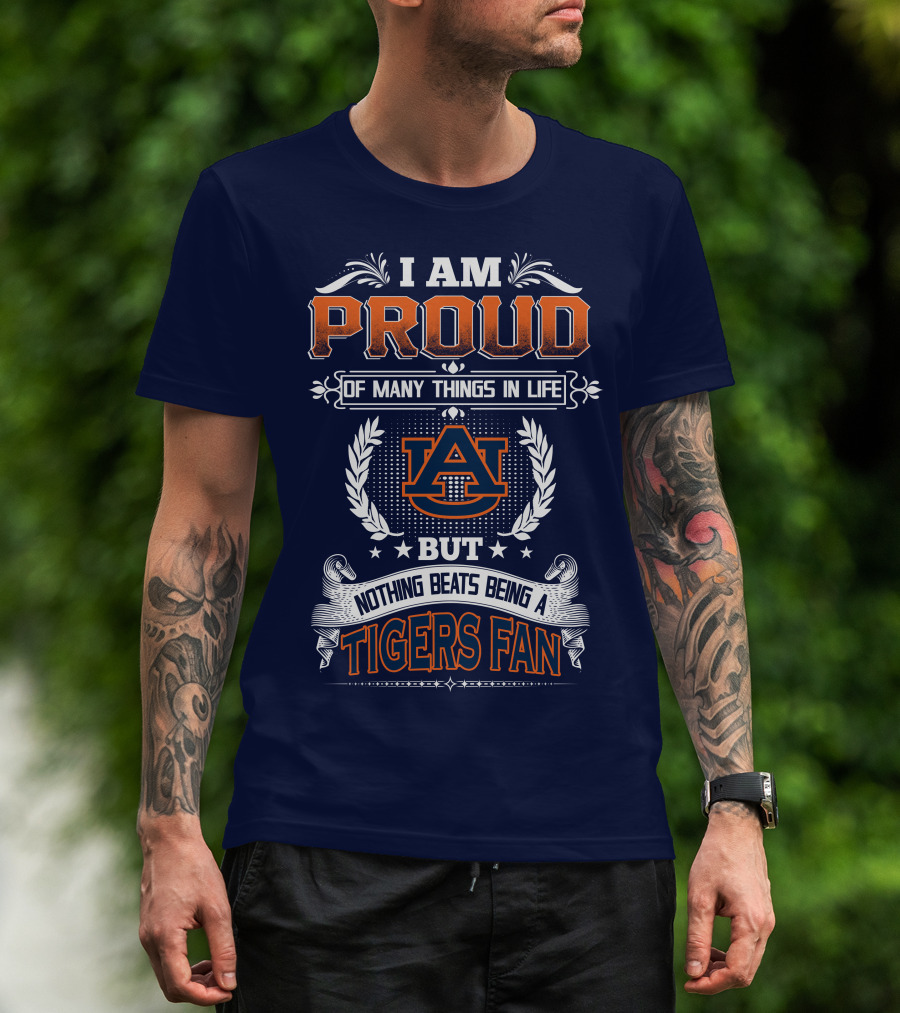 I Am Proud Of Many Things In Life But Nothing Beats Being A Auburn Tigers Fan T-Shirt