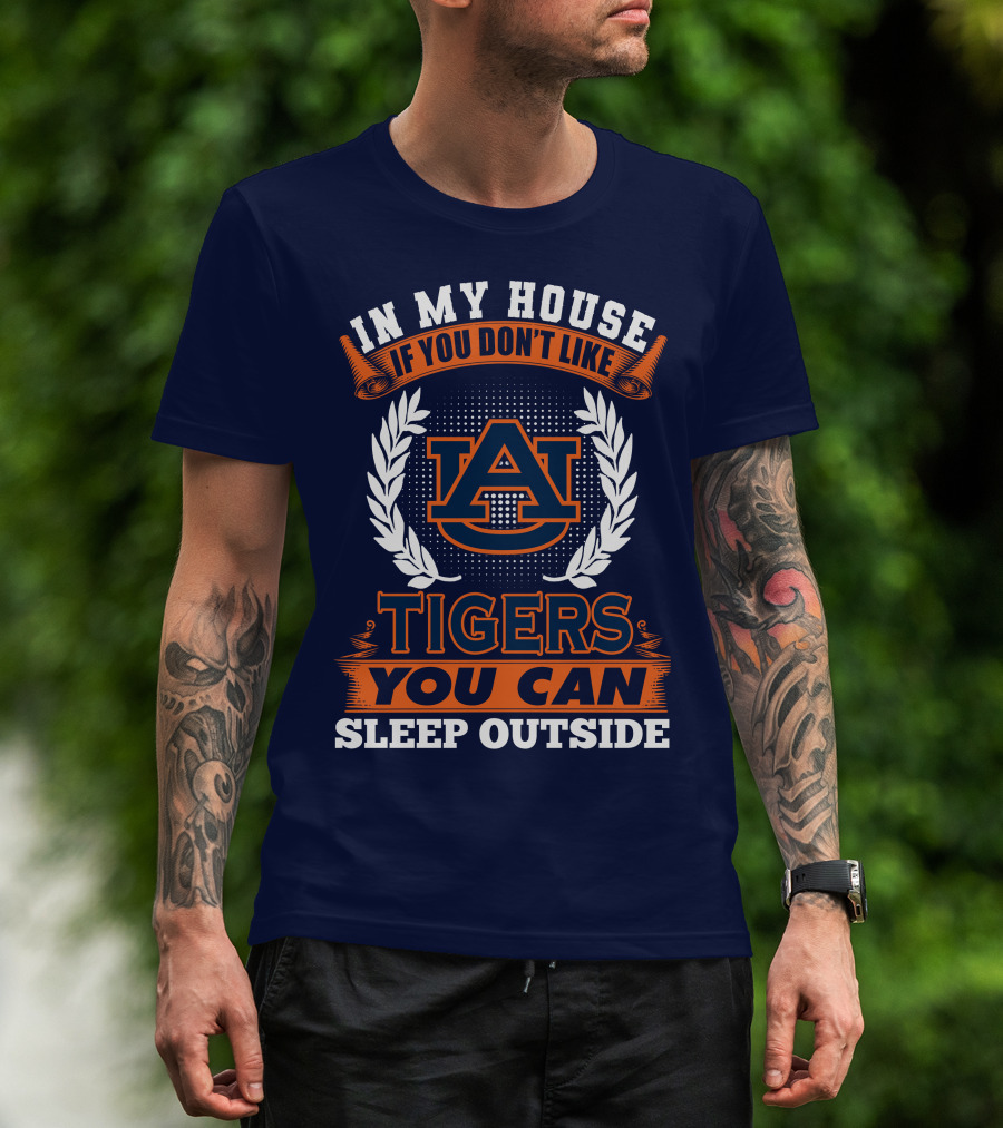 Auburn Tigers In My House If You Don't Like Tigers You Can Sleep Outside T-Shirt