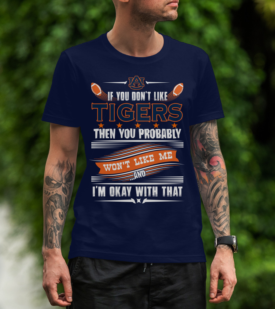 Auburn Tigers If You Don't Like Tigers Then You Probably Won't Like Me And I'm Okay With That T-Shirt