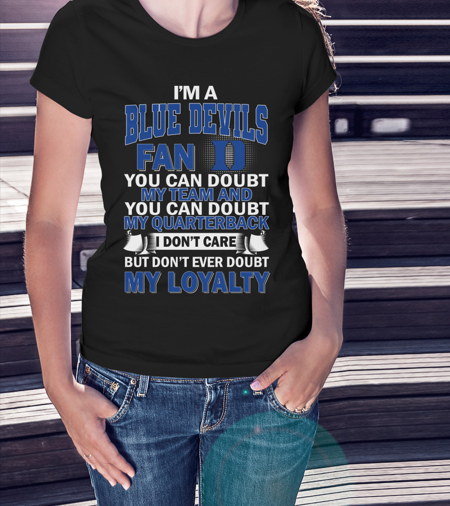 I'm A Blue Devils Fan You Can Doubt My Team And My Quarterback I Don't Care But Don't Ever Doubt My Loyalty T-Shirt