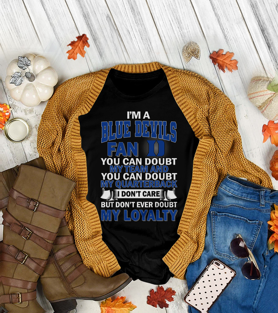 I'm A Blue Devils Fan You Can Doubt My Team And My Quarterback I Don't Care But Don't Ever Doubt My Loyalty T-Shirt