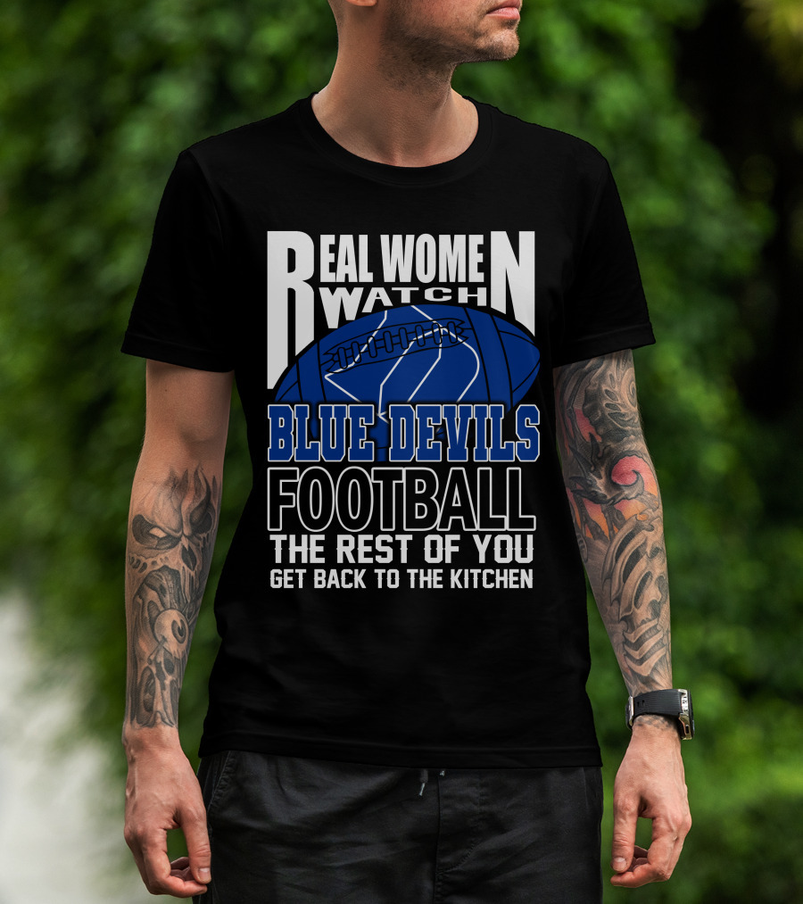 Real Women Watch Blue Devils Football The Rest Of You Get Back To The Kitchen T-Shirt