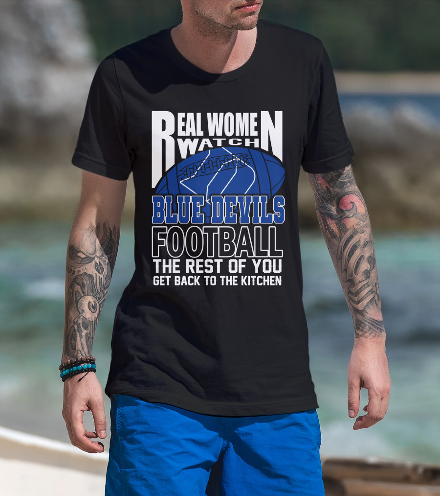 Real Women Watch Blue Devils Football The Rest Of You Get Back To The Kitchen T-Shirt