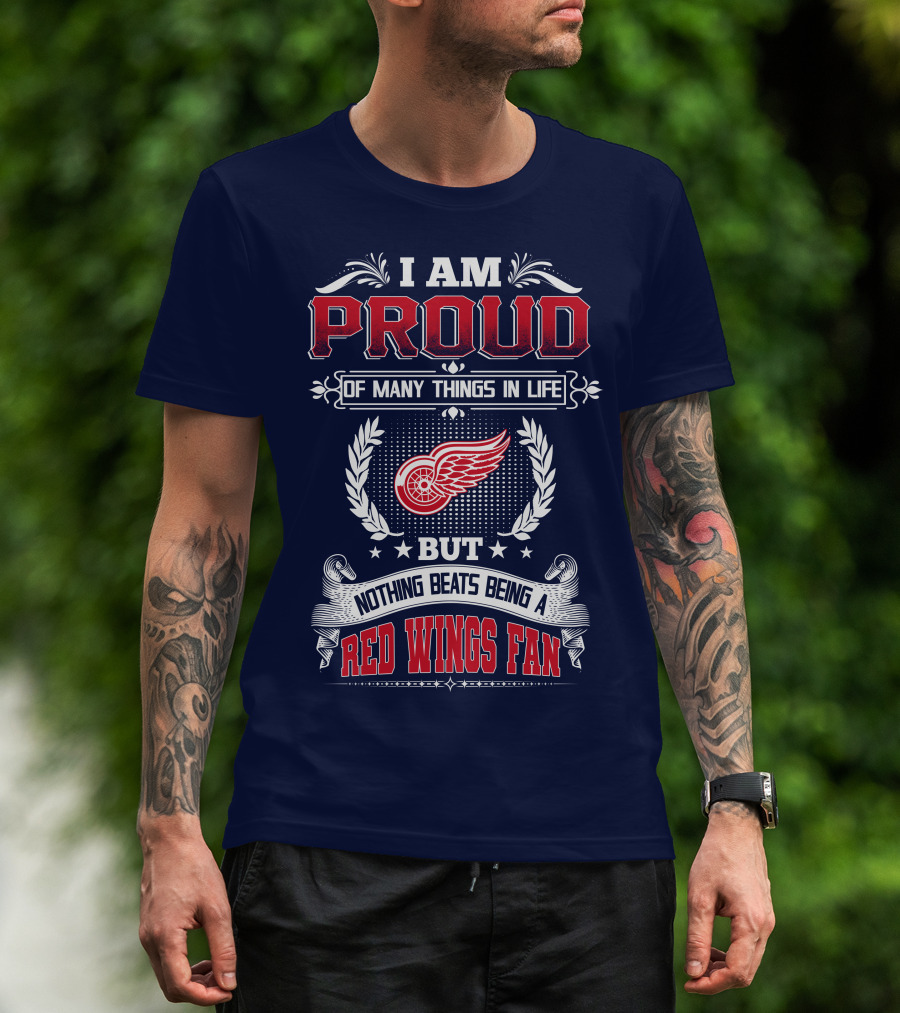 I Am Proud Of Many Things In Life But Nothing Beats Being A Red Wings Fan T-Shirt