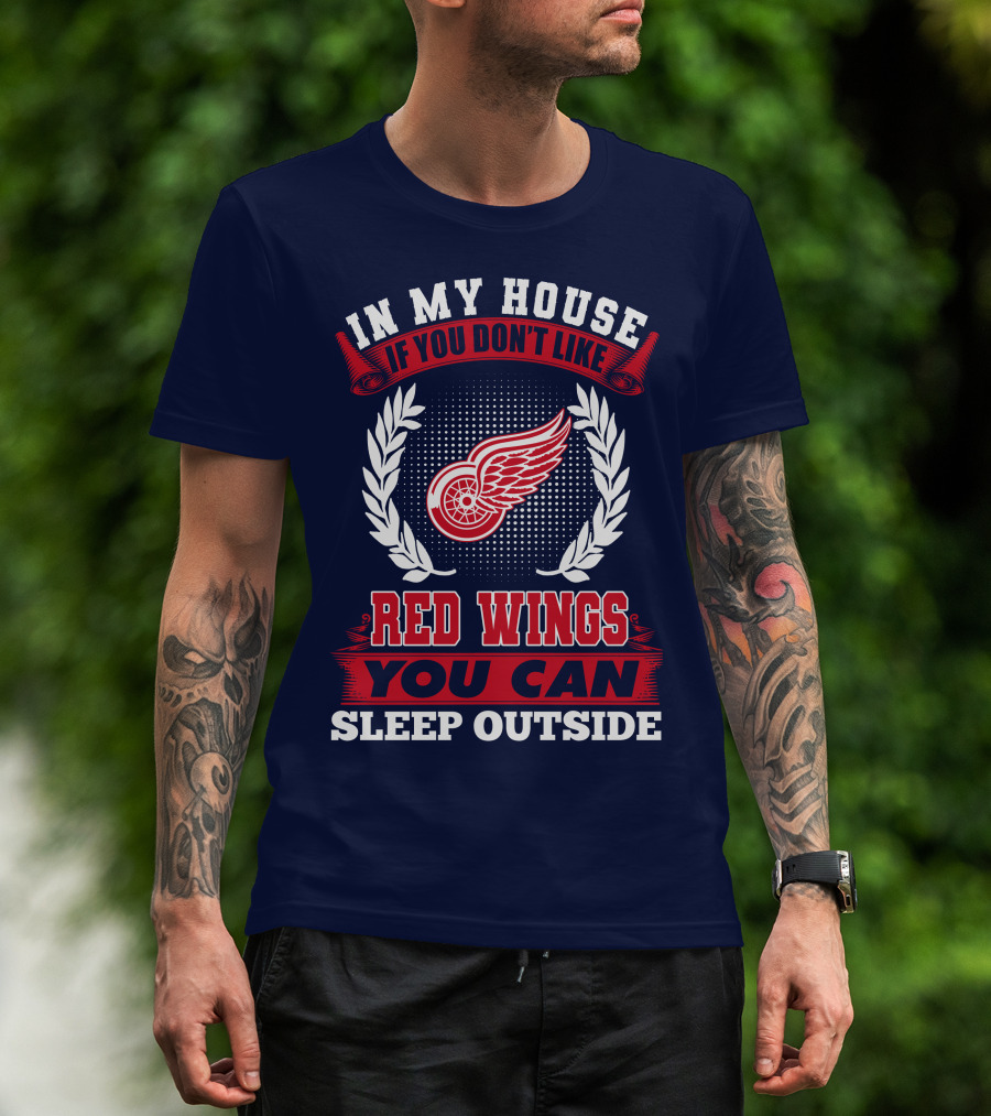 In My House If You Don't Like Detroit Red Wings You Can Sleep Outside T-Shirt