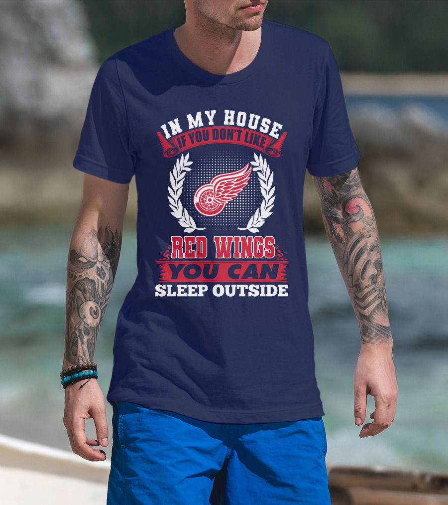 In My House If You Don't Like Detroit Red Wings You Can Sleep Outside T-Shirt
