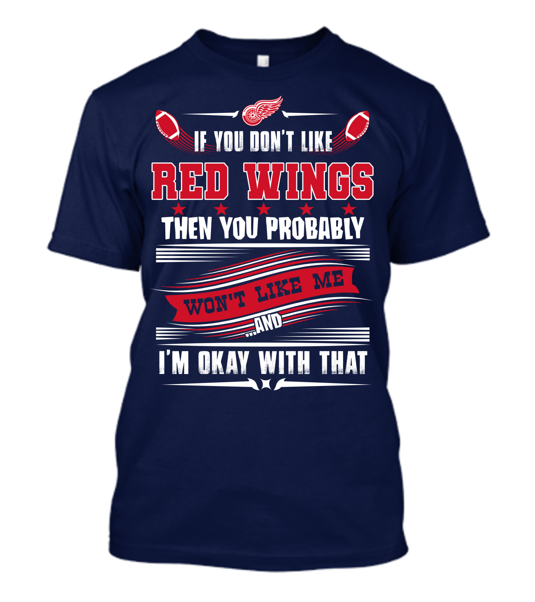 If You Don't Like Detroit Red Wings Then You Probably Won't Like Me And I'm Okay With That T-Shirt