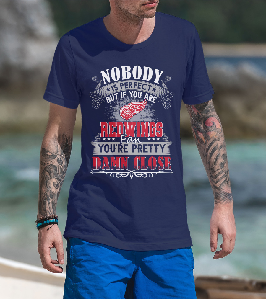 Nobody Is Perfect But If You Are Redwings Fan You're Pretty Damn Close T-Shirt
