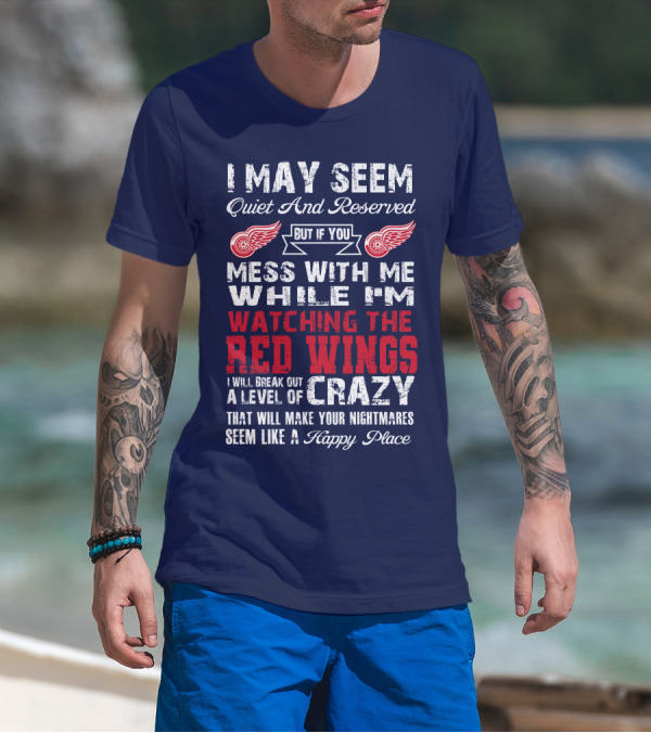I May Seem Quiet But If You Mess With Me Watching The Detroit Red Wings Crazy Nightmares T-Shirt