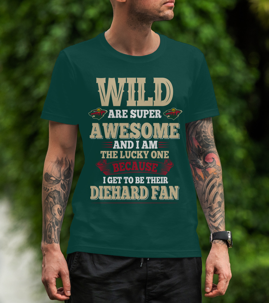 Minnesota Wild Are Super Awesome And I Am The Lucky One Because I Get To Be Their Diehard Fan T-Shirt