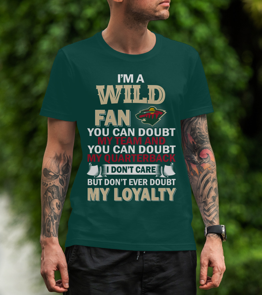 I'm A Wild Fan You Can Doubt My Team And My Quarterback But Don't Ever Doubt My Loyalty T-Shirt