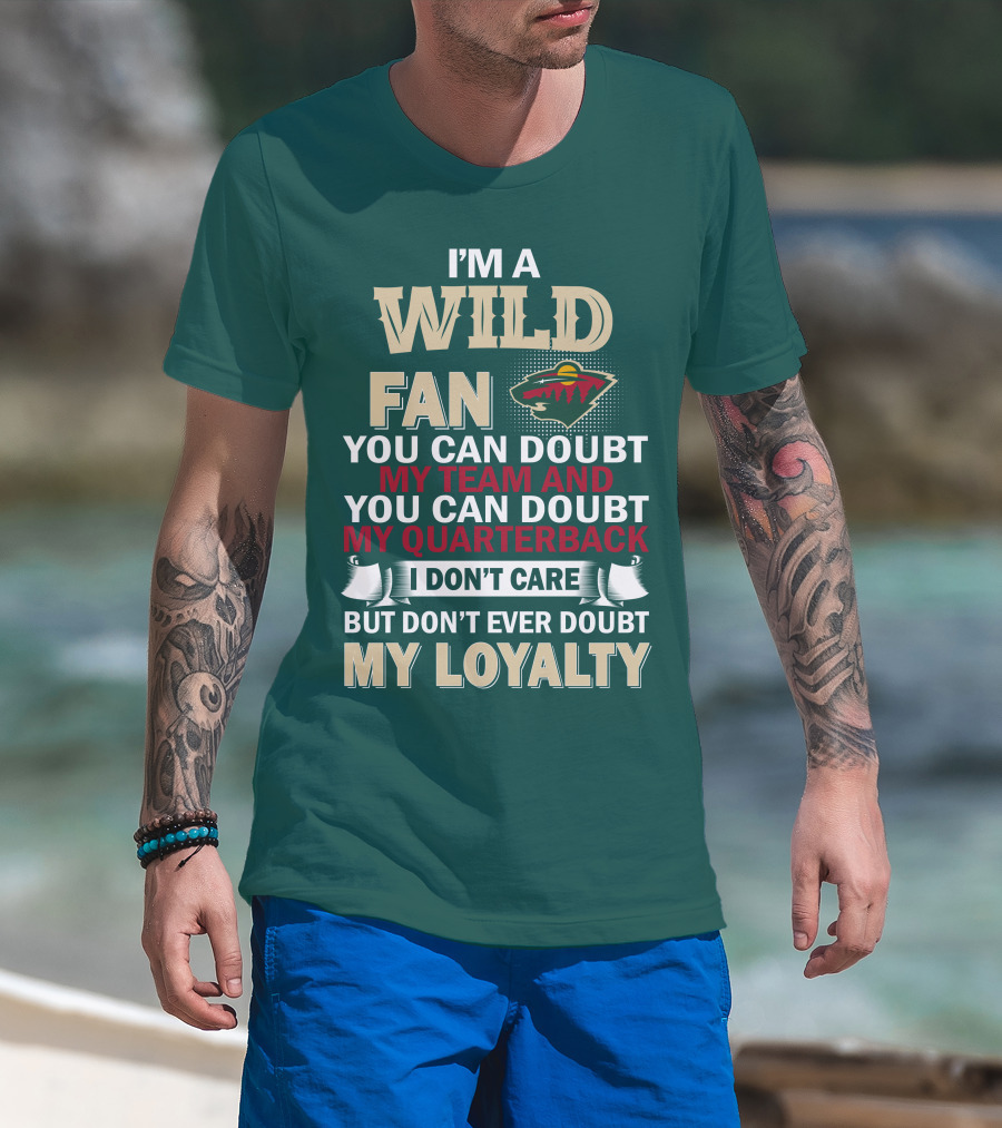 I'm A Wild Fan You Can Doubt My Team And My Quarterback But Don't Ever Doubt My Loyalty T-Shirt