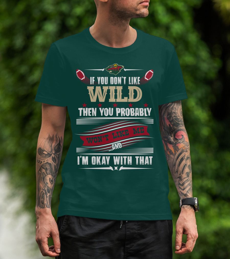Minnesota Wild If You Don't Like Wild Then You Probably Won't Like Me And I'm Okay With That T-Shirt