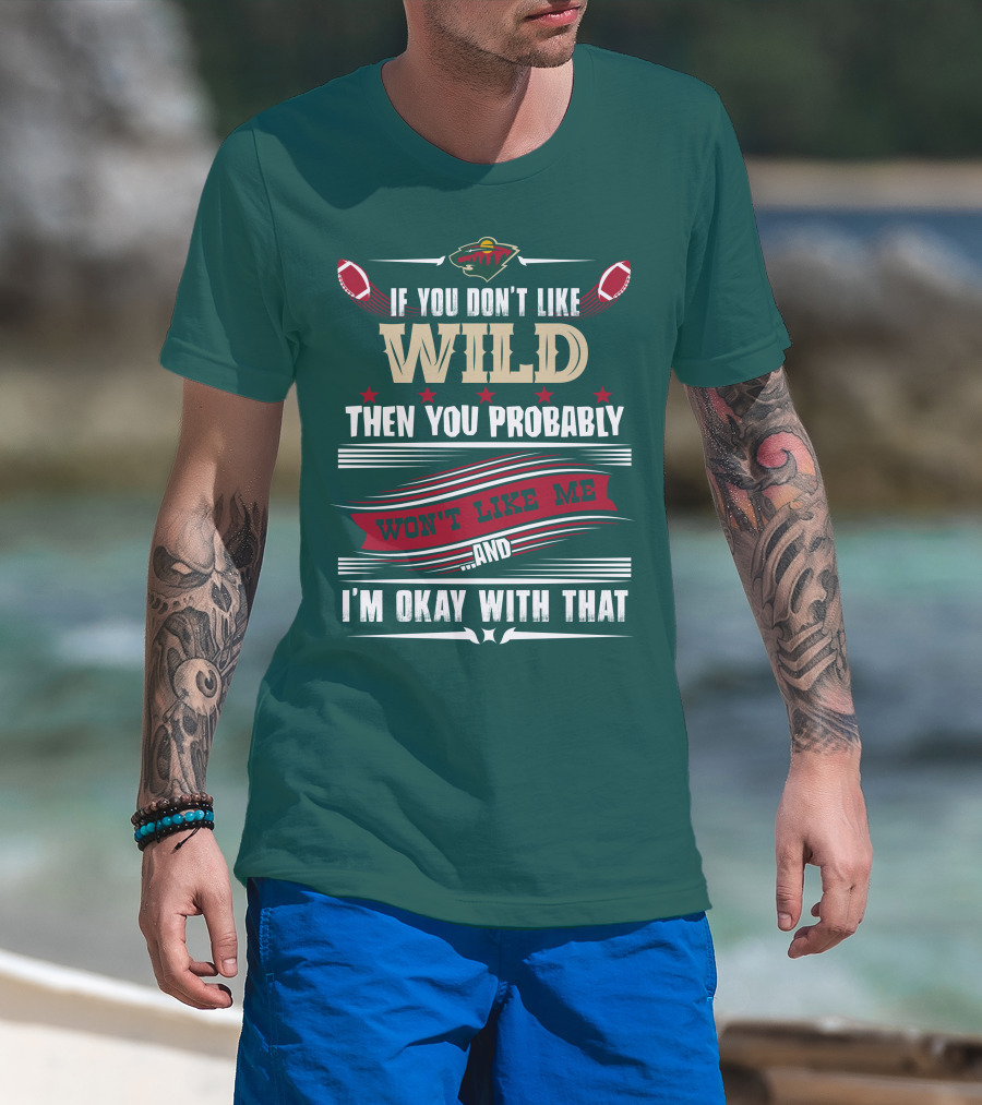 Minnesota Wild If You Don't Like Wild Then You Probably Won't Like Me And I'm Okay With That T-Shirt