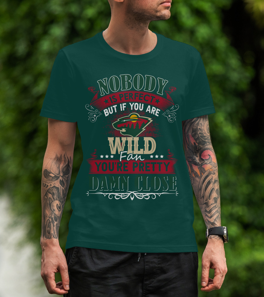 Nobody Is Perfect But If You Are Wild Fan You're Pretty Damn Close Minnesota Wild T-Shirt