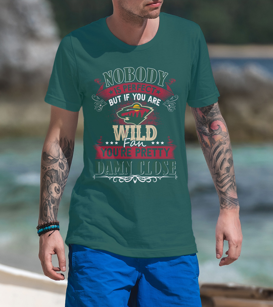 Nobody Is Perfect But If You Are Wild Fan You're Pretty Damn Close Minnesota Wild T-Shirt